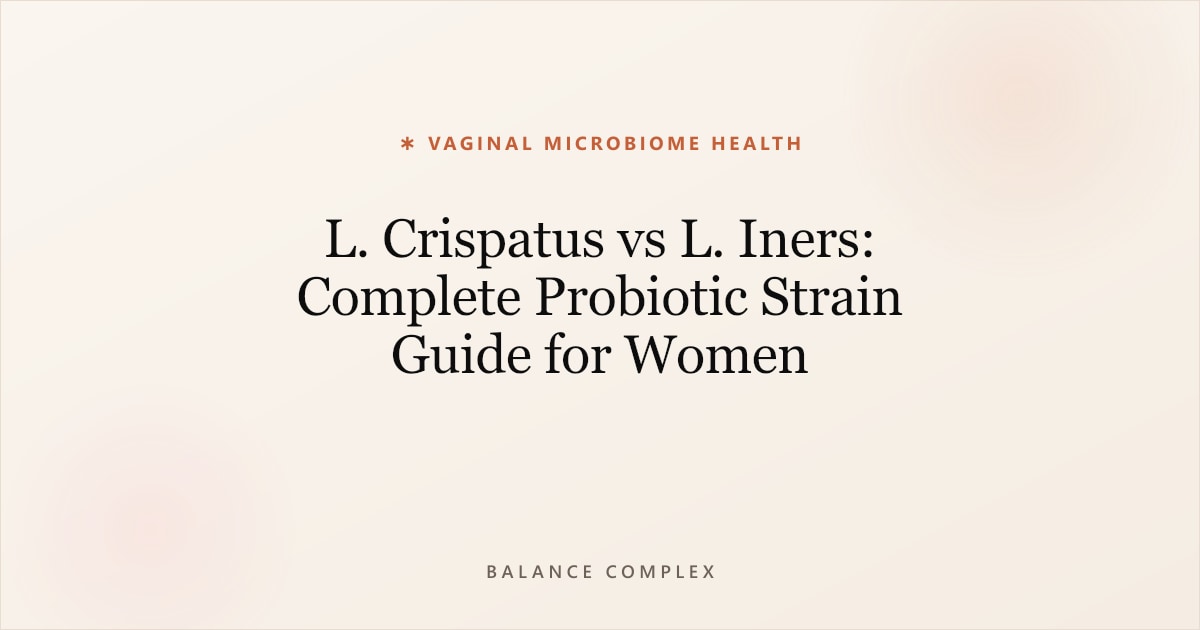 L. Crispatus vs L. Iners: Vaginal Probiotic Strain Guide
