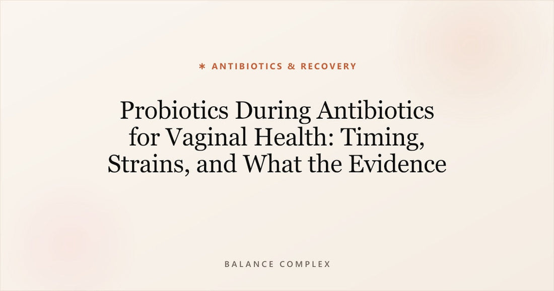 Probiotics During Antibiotics for Vaginal Health: Timing, Strains, and What the Evidence Says